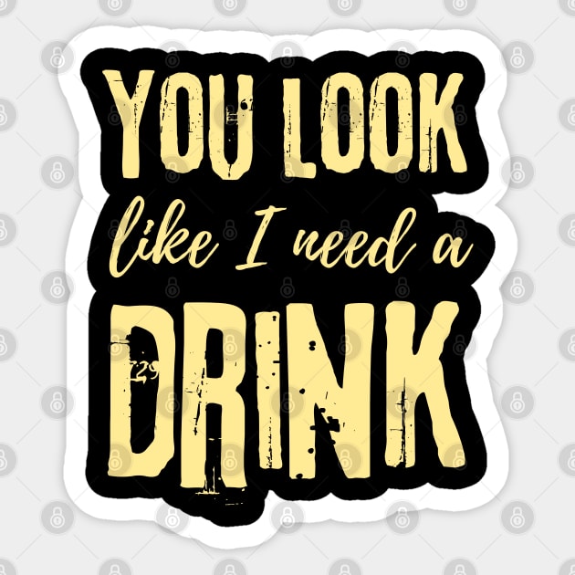 You Look Like I Need A Drink Sticker by The WYLD Tribe